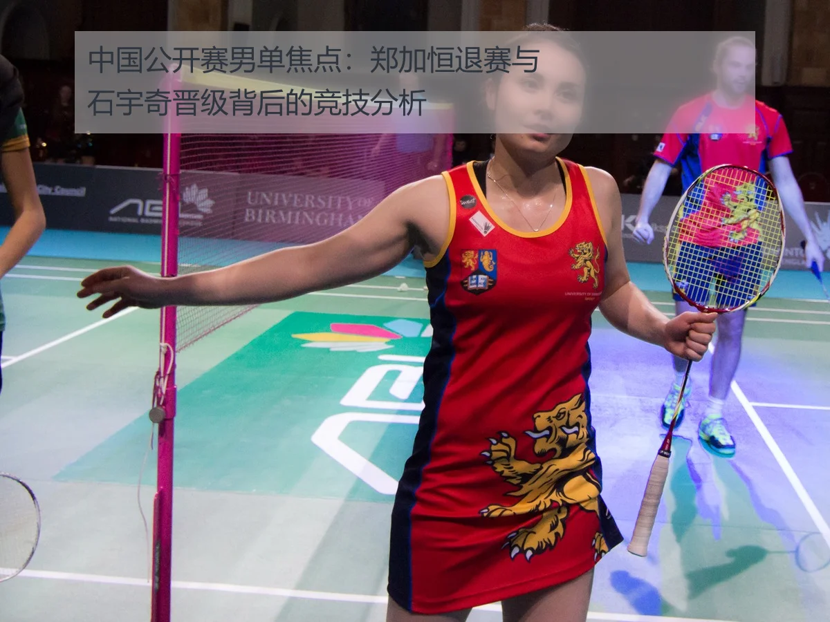 中国公开赛男单焦点:郑加恒退赛与石宇奇晋级背后的竞技分析